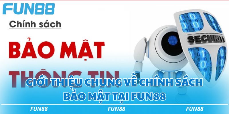 Chính sách bảo mật Fun88 cập nhập mới nhất năm 2026 1 Giới thiệu chung về chính sách bảo mật tại Fun88